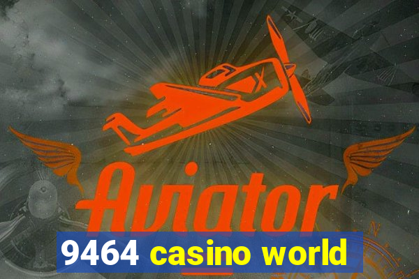 9464 casino world